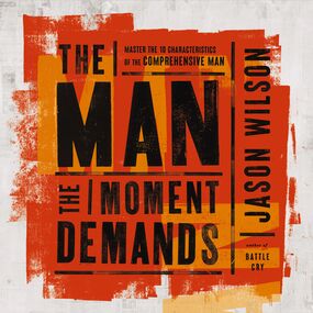 Man the Moment Demands: Master the 10 Characteristics of the Comprehensive Man