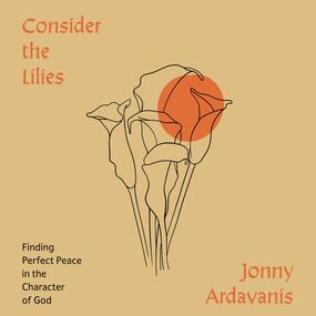 Consider the Lilies: Finding Perfect Peace in the Character of God