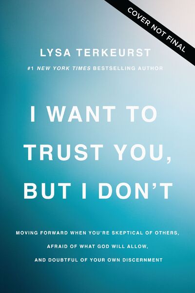 I Want to Trust You, but I Don't: Moving Forward When You’re Skeptical of Others, Afraid of What God Will Allow, and Doubtful of Your Own Discernment