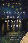 Van Gogh Has a Broken Heart: What Art Teaches Us About the Wonder and Struggle of Being Alive