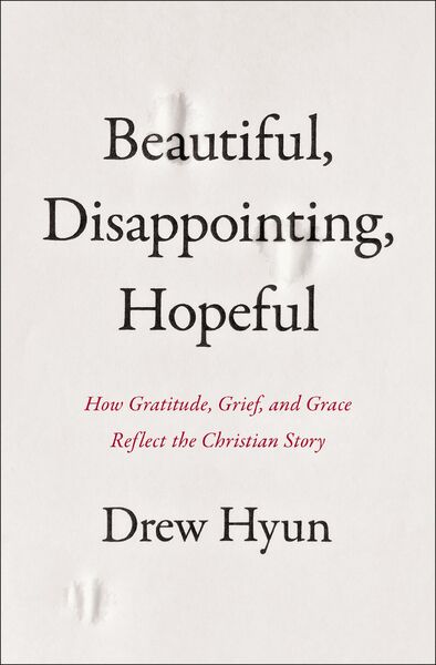 Beautiful, Disappointing, Hopeful: How Gratitude, Grief, and Grace Reflect the Christian Story