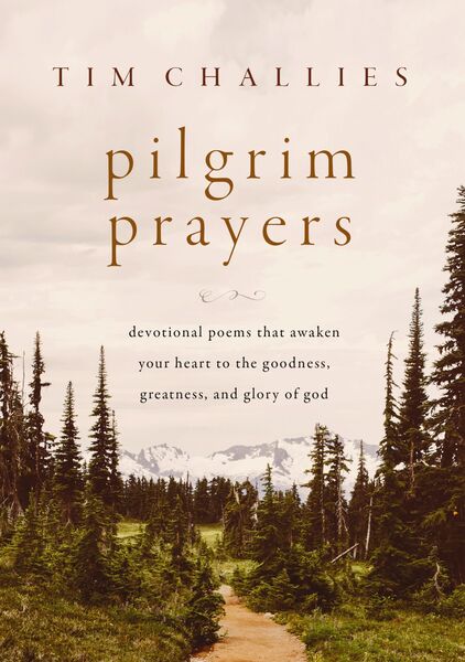 Pilgrim Prayers: Devotional Poems That Awaken Your Heart to the Goodness, Greatness, and Glory of God