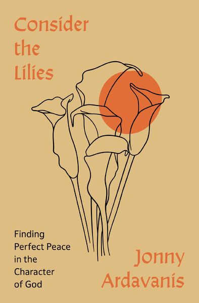 Consider the Lilies: Finding Perfect Peace in the Character of God