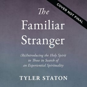 Familiar Stranger: (Re)Introducing the Holy Spirit to Those in Search of an Experiential Spirituality