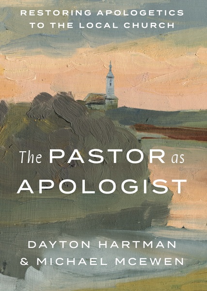 The Pastor as Apologist: Restoring Apologetics to the Local Church