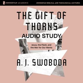 Gift of Thorns Audio Study: Jesus, the Flesh, and the War for Our Wants