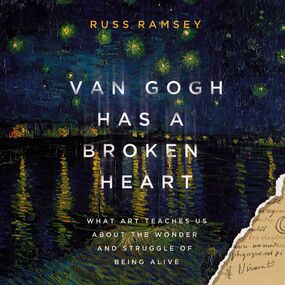 Van Gogh Has a Broken Heart: What Art Teaches Us About the Wonder and Struggle of Being Alive