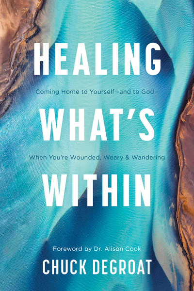 Healing What’s Within: Coming Home to Yourself--and to God--When You're Wounded, Weary, and Wandering