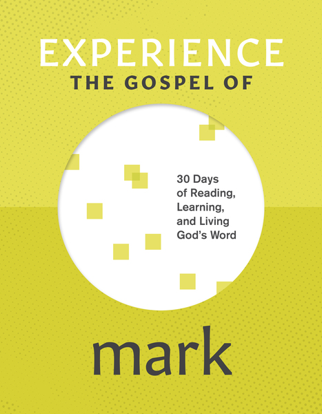 Experience the Gospel of Mark: 30 Days of Reading, Learning, and Living God’s Word