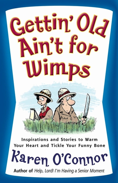 Gettin' Old Ain't for Wimps: Inspirations and Stories to Warm Your Heart and Tickle Your Funny Bone