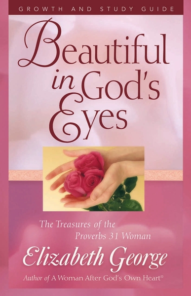 Beautiful in God's Eyes Growth and Study Guide: The Treasures of the Proverbs 31 Woman