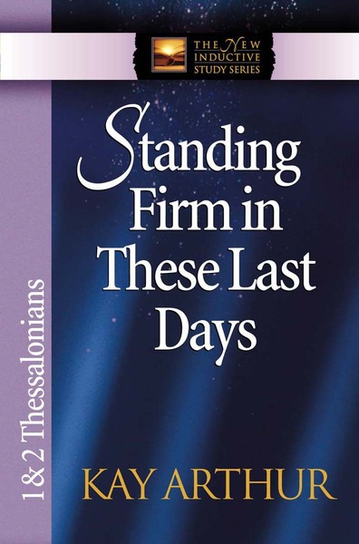 Standing Firm in These Last Days: 1& 2 Thessalonians