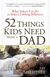 52 Things Kids Need from a Dad: What Fathers Can Do to Make a Lifelong Difference