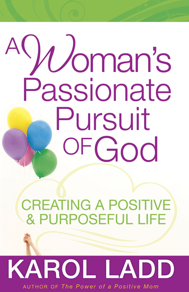 Woman's Passionate Pursuit of God: Creating a Positive and Purposeful Life