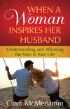 When a Woman Inspires Her Husband: Understanding and Affirming the Man in Your Life