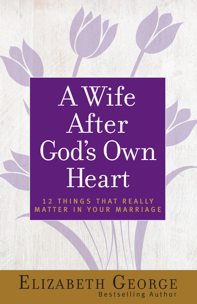 Wife After God's Own Heart: 12 Things That Really Matter in Your Marriage