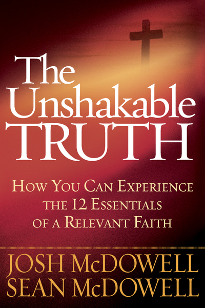 Unshakable Truth: How You Can Experience the 12 Essentials of a Relevant Faith