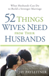 52 Things Wives Need from Their Husbands: What Husbands Can Do to Build a Stronger Marriage