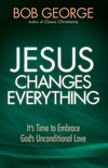 Jesus Changes Everything: It's Time to Embrace God's Unconditional Love