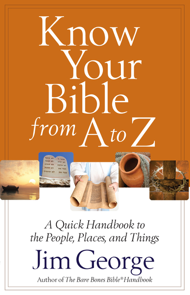 Know Your Bible from A to Z: A Quick Handbook to the People, Places, and Things