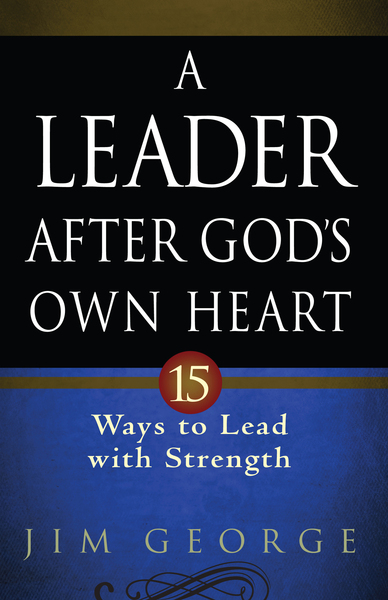 Leader After God's Own Heart: 15 Ways to Lead with Strength