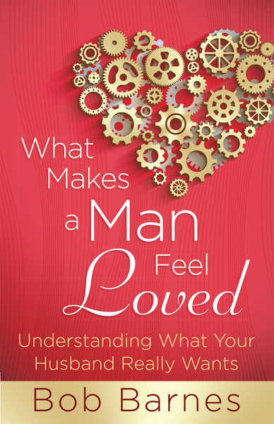 What Makes a Man Feel Loved: Understanding What Your Husband Really Wants