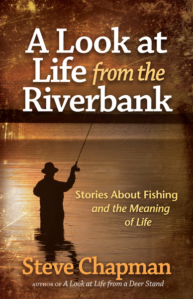 Look at Life from the Riverbank: Stories About Fishing and the Meaning of Life