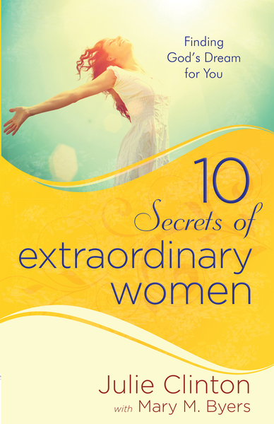 10 Secrets of Extraordinary Women: Finding God's Dream for You