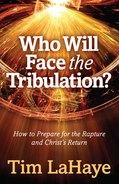 Who Will Face the Tribulation?: How to Prepare for the Rapture and Christ's Return