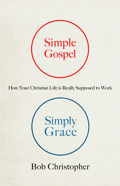 Simple Gospel, Simply Grace: How Your Christian Life Is Really Supposed to Work