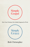 Simple Gospel, Simply Grace: How Your Christian Life Is Really Supposed to Work