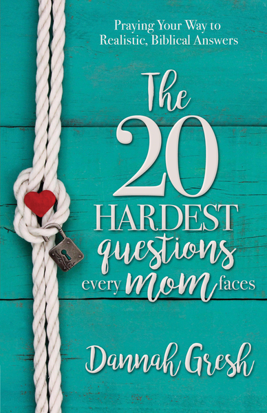 20 Hardest Questions Every Mom Faces: Praying Your Way to Realistic, Biblical Answers