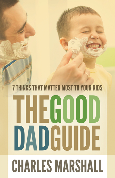 Good Dad Guide: 7 Things That Matter Most to Your Kids