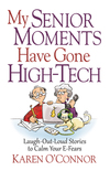 My Senior Moments Have Gone High-Tech: Laugh-Out-Loud Stories to Calm Your E-Fears