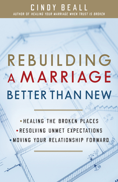 Rebuilding a Marriage Better Than New: *Healing the Broken Places *Resolving Unmet Expectations *Moving Your Relationship Forward