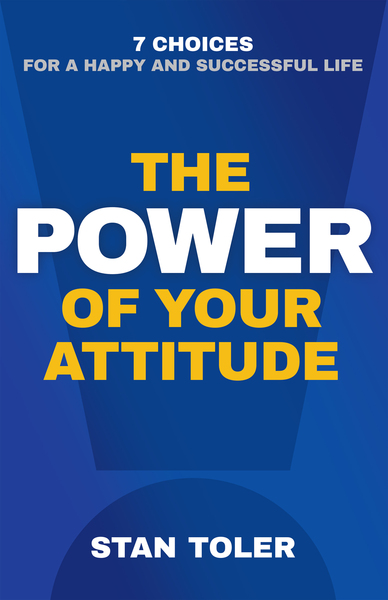 Power of Your Attitude: 7 Choices for a Happy and Successful Life