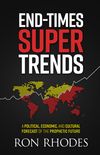 End-Times Super Trends: A Political, Economic, and Cultural Forecast of the Near-Term Prophetic Future