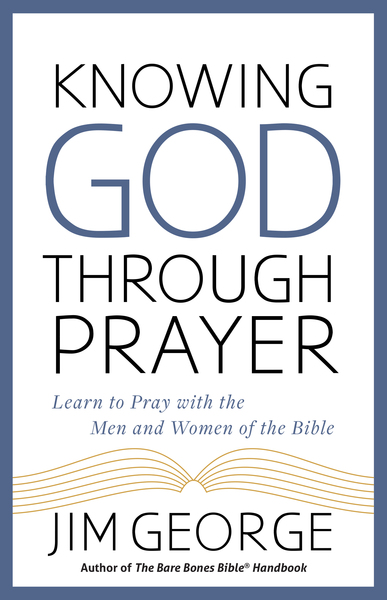 Knowing God Through Prayer: Learn to Pray with the Men and Women of the Bible