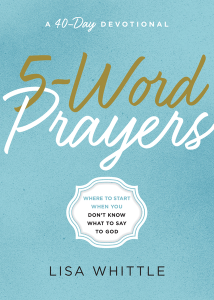 5-Word Prayers: Where to Start When You Don't Know What to Say to God