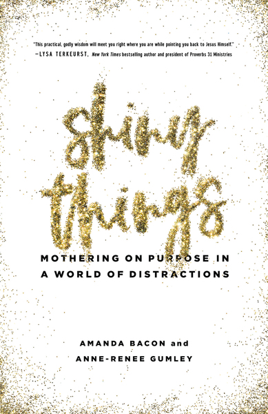 Shiny Things: Mothering on Purpose in a World of Distractions