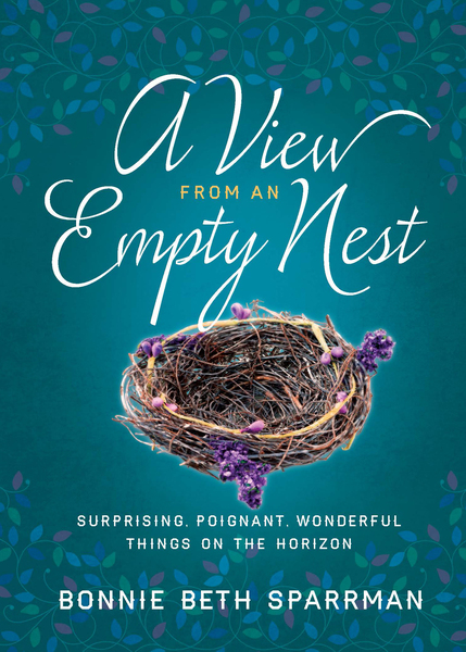 View from an Empty Nest: Surprising, Poignant, Wonderful Things on the Horizon