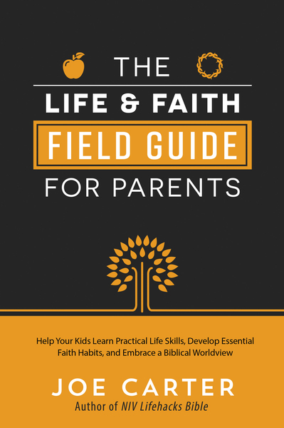 Life and Faith Field Guide for Parents: Help Your Kids Learn Practical Life Skills, Develop Essential Faith Habits, and Embrace a Biblical Worldview