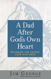Dad After God's Own Heart: Becoming the Father Your Kids Need