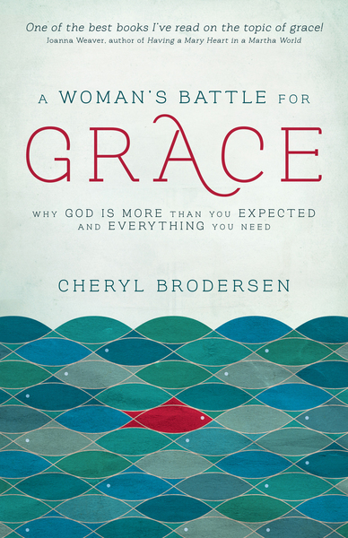 Woman's Battle for Grace: Why God Is More Than You Expected and Everything You Need