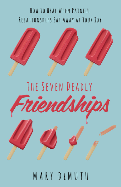 Seven Deadly Friendships: How to Heal When Painful Relationships Eat Away at Your Joy