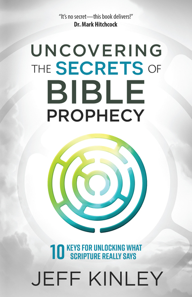 Uncovering the Secrets of Bible Prophecy: 10 Keys for Unlocking What Scripture Really Says