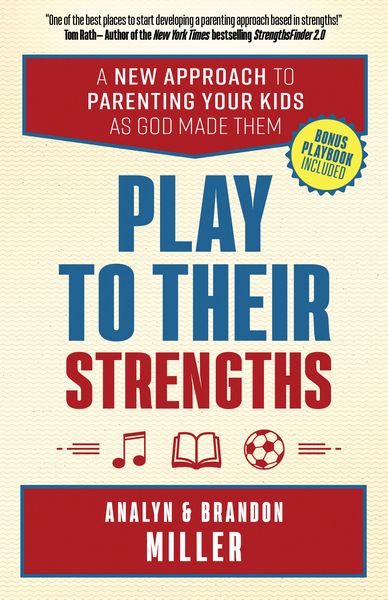 Play to Their Strengths: A New Approach to Parenting Your Kids as God Made Them