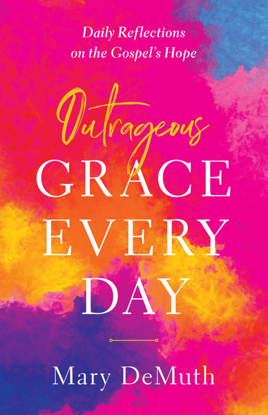 Outrageous Grace Every Day: Daily Reflections on the Gospel's Hope