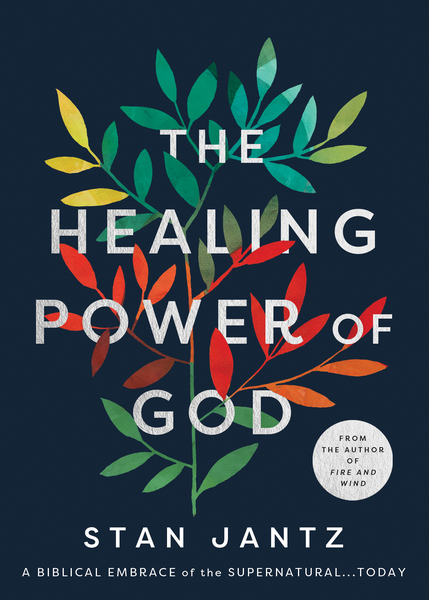 Healing Power of God: A Biblical Embrace of the Supernatural...Today