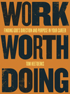 Work Worth Doing: Finding God's Direction and Purpose in Your Career